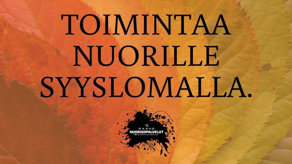 Kuvassa taustalla syksyisiä lehtiä ja keskellä kuvaa lukee teksti: Toimintaa nuorille syyslomalla. Alareunassa Raahen nuorisopalveluiden logo.