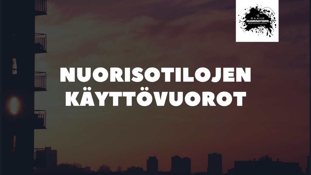 Kuvan keskellä otsikko, jossa lukee: nuorisotilojen käyttövuorot. Kuvan oikeassa yläkulmassa Raahen nuorisotoimen logo ja kuvassa taustalla näkyy himmeästi kaupunkimaisema.